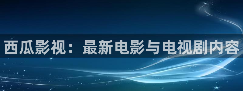 黑蚂蚁影视剧剧情：西瓜影视：最新电影与电视剧内容